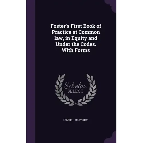 Foster's First Book of Practice at Common law, in Equity and Under the Codes. With Forms - Hardcover