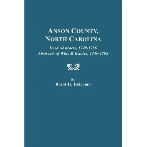 Anson County, North Carolina. Deed Abstracts, 1749-1766; Abstracts of Wills & Estates, 1749-1795