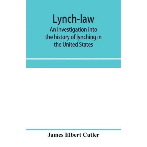 Lynch-law: an investigation into the history of lynching in the United States