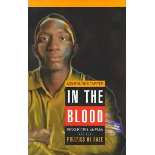 In the Blood: Sickle Cell Anemia and the Politics of Race