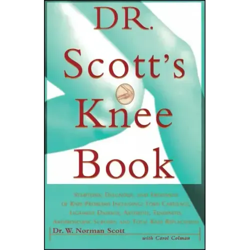 Dr. Scott's Knee Book: Symptoms, Diagnosis, and Treatment of Knee Problems Including Torn Cartilage, Ligament Damage, Arthritis, Tendinitis, Arthrosco
