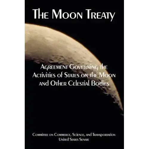 The Moon Treaty: Agreement Governing the Activities of States on the Moon and Other Celestial Bodies