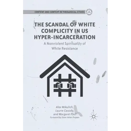 The Scandal of White Complicity in US Hyper-Incarceration: A Nonviolent Spirituality of White Resistance