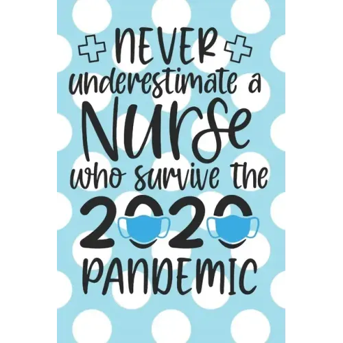 Never Underestimate a Nurse Who Survived the 2020 Pandemic: : A Notebook, Notepad or Journal for Nurses (Nurses, Nurse Practitioners, RN, BSRN, LPN, N