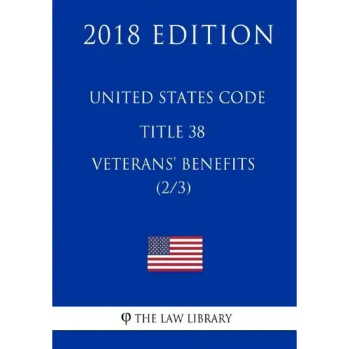 United States Code - Title 38 - Veterans Benefits (2/3) (2018 Edition)