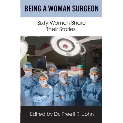 Being A Woman Surgeon: Sixty Women Share Their Stories