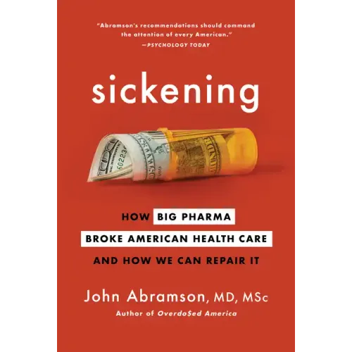Sickening: How Big Pharma Broke American Health Care and How We Can Repair It