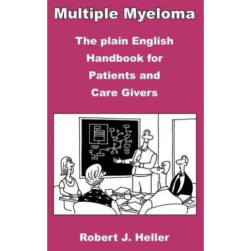 Multiple Myeloma - The Plain English Handbook for Patients and Care Givers