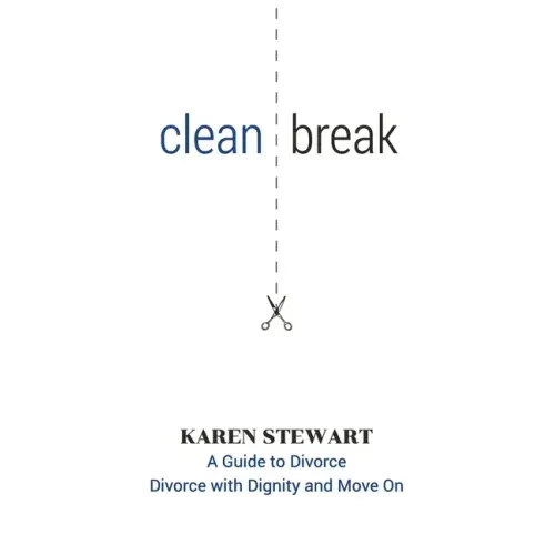 Clean Break: A Guide To Divorce: Divorce With Dignity And Move On
