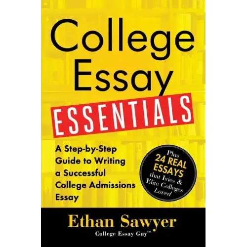 College Essay Essentials: A Step-By-Step Guide to Writing a Successful College Admissions Essay