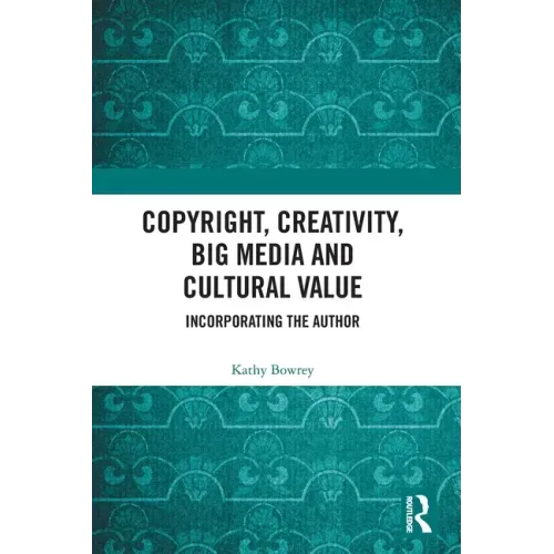 Copyright, Creativity, Big Media and Cultural Value: Incorporating the Author