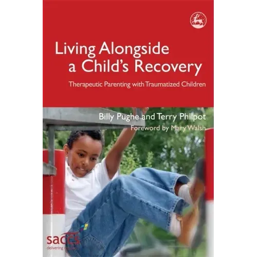 Living Alongside a Child's Recovery: Therapeutic Parenting with Traumatized Children