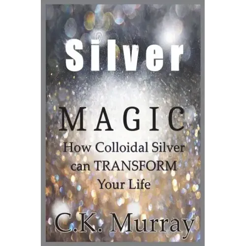 Silver Magic: How Colloidal Silver Can TRANSFORM Your Life