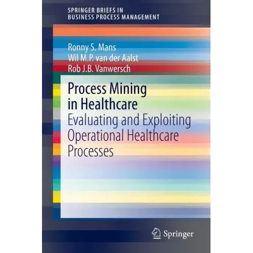 Process Mining in Healthcare: Evaluating and Exploiting Operational Healthcare Processes