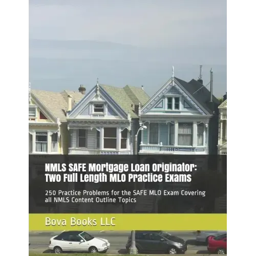 NMLS SAFE Mortgage Loan Originator: Two Full Length MLO Practice Exams: 250 Practice Problems for the SAFE MLO Exam Covering all NMLS Content Outline