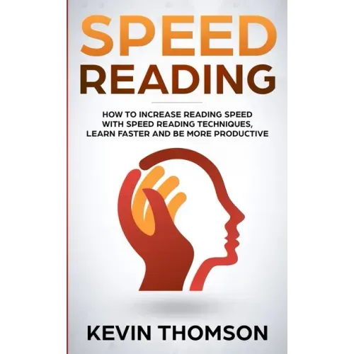 Speed Reading: How to Increase Reading Speed with Speed Reading Techniques, Learn Faster and be More Productive
