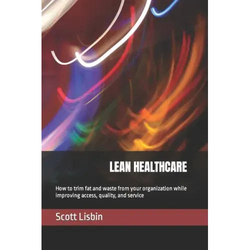 Lean Healthcare: How to trim fat and waste from your organization while improving access, quality, and service