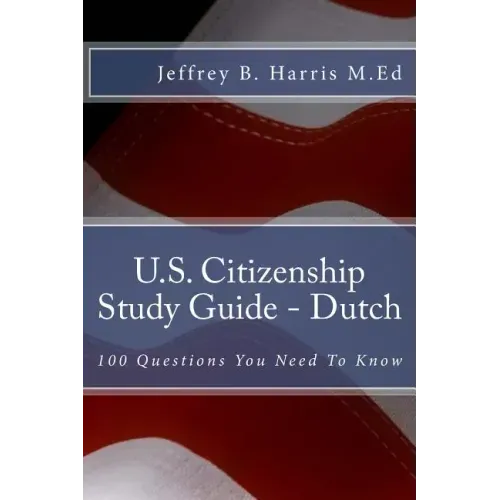 U.S. Citizenship Study Guide - Dutch: 100 Questions You Need To Know