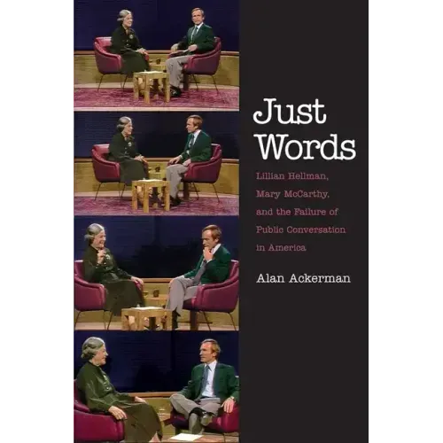 Just Words: Lillian Hellman, Mary McCarthy, and the Failure of Public Conversation in America