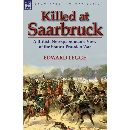 Killed at Saarbruck: A British Newspaperman's View of the Franco-Prussian War