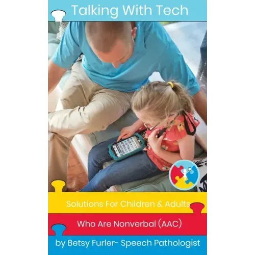 Talking With Tech: Solutions For Children and Adults Who Are Nonverbal (AAC): Technology, iPads and Apps That Improve Lives