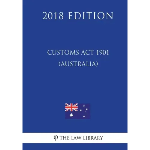 Customs Act 1901 (Australia) (2018 Edition)