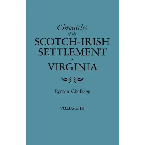 Chronicles of the Scotch-Irish Settlement in Virginia. Extracted from the Original Court Records of Augusta County, 1745-1800. Volume III