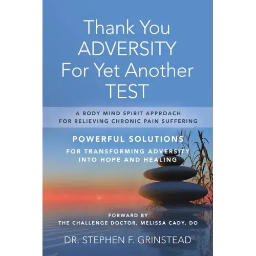 Thank You Adversity For Yet Another Test: A Body Mind Spirit Approach For Relieving Chronic Pain Suffering