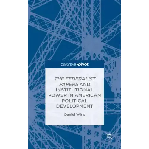 The Federalist Papers and Institutional Power in American Political Development