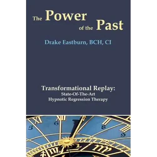 The Power of the Past: Transformational Replay: State-Of-The-Art Hypnotic Regression Therapy