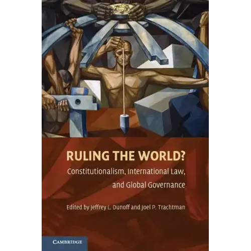 Ruling the World?: Constitutionalism, International Law, and Global Governance