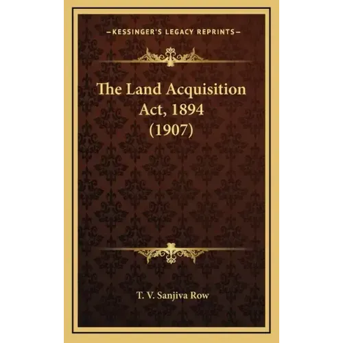 The Land Acquisition Act, 1894 (1907) - Hardcover