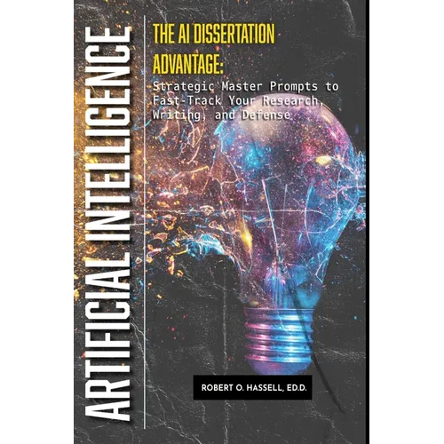 The AI Dissertation Advantage: Strategic Prompts to Fast-Track Your Research, Writing, and Defense