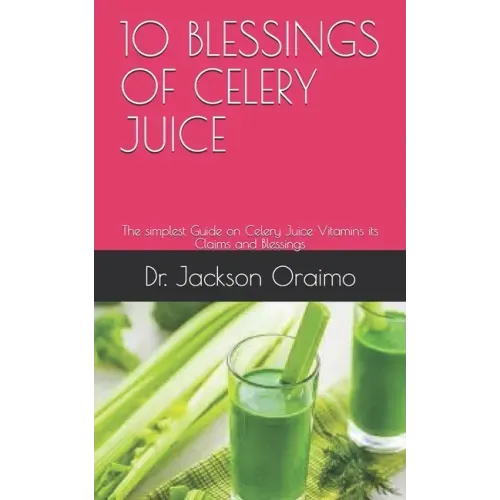 10 Blessings of Celery Juice: The simplest Guide on Celery Juice Vitamins its Claims and Blessings