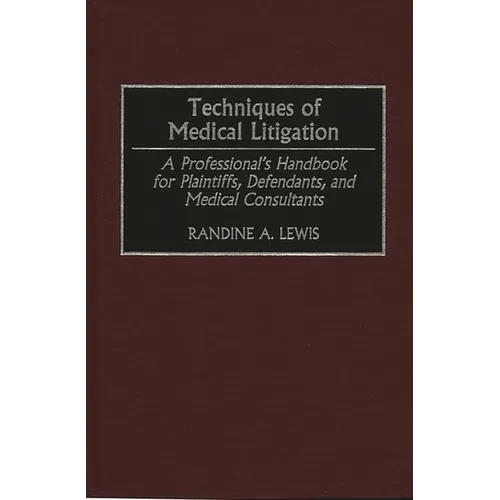 Techniques of Medical Litigation: A Professional's Handbook for Plaintiffs, Defendants, and Medical Consultants