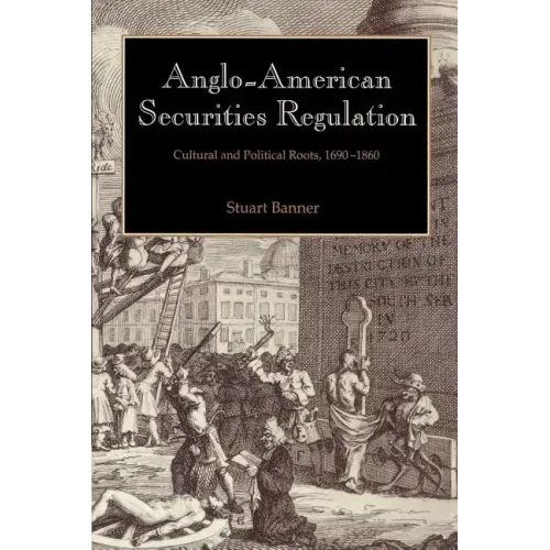 Anglo-American Securities Regulation: Cultural and Political Roots, 1690 1860