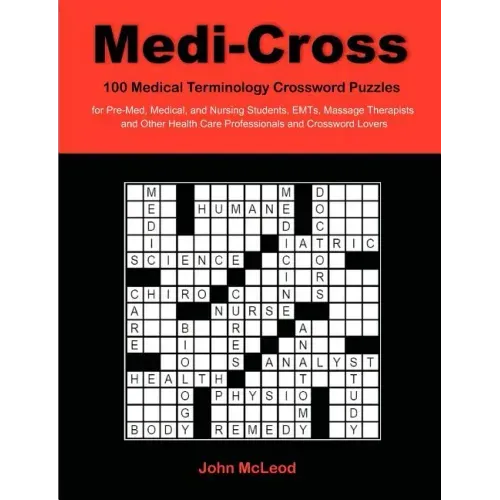 Medi-Cross: 100 Medical Terminology Crossword Puzzles for Pre-Med, Medical, and Nursing Students, EMTs, Massage Therapists and Oth