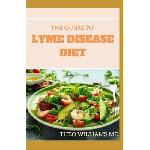 The Guide to Lyme Disease Diet: Meal Plan to Fight the Inflammatory Auto-Immune Response and Beat Lyme Disease