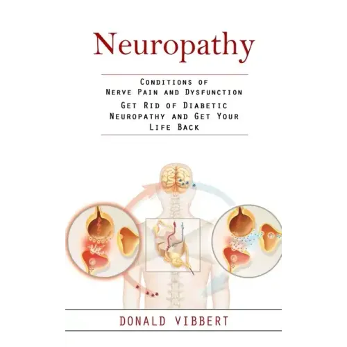 Neuropathy: Conditions of Nerve Pain and Dysfunction (Get Rid of Diabetic Neuropathy and Get Your Life Back)