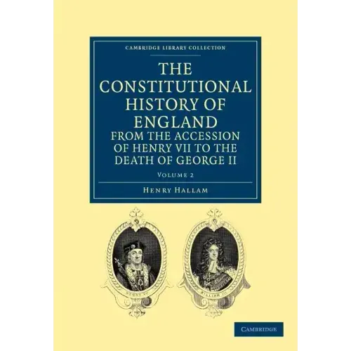 The Constitutional History of England from the Accession of Henry VII to the Death of George II - Volume 2