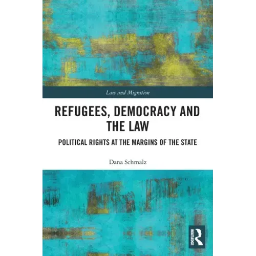 Refugees, Democracy and the Law: Political Rights at the Margins of the State