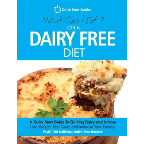 What Can I Eat On A Dairy Free Diet?: A Quick Start Guide To Quitting Dairy and Lactose