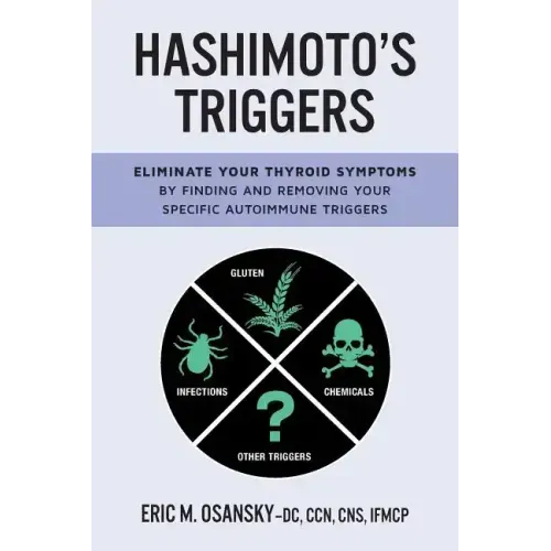 Hashimoto's Triggers: Eliminate Your Thyroid Symptoms By Finding And Removing Your Specific Autoimmune Triggers