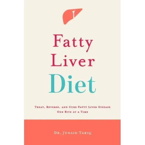 Fatty Liver Diet: Treat, Reverse, and Cure Fatty Liver Disease One Bite at a Time