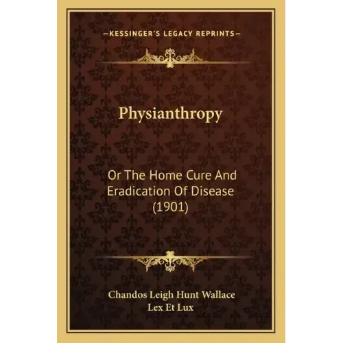 Physianthropy: Or The Home Cure And Eradication Of Disease (1901)