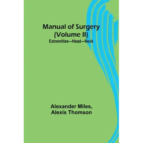 Manual of Surgery (Volume II): Extremities-Head-Neck.