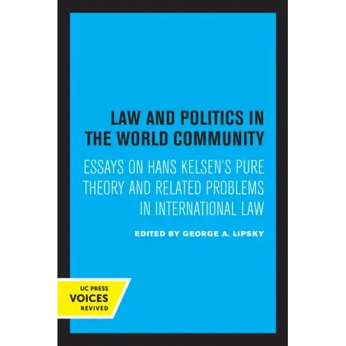 Law and Politics in the World Community: Essays on Hans Kelsen's Pure Theory and Related Problems in International Law