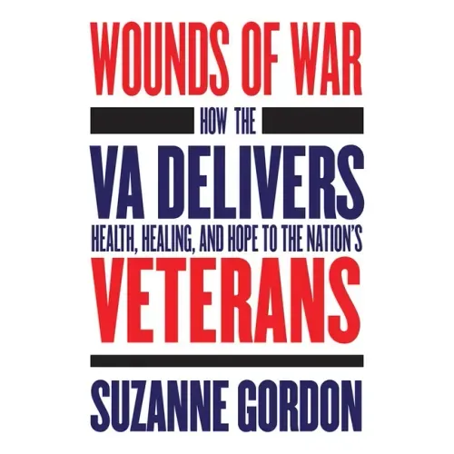Wounds of War: How the Va Delivers Health, Healing, and Hope to the Nation's Veterans