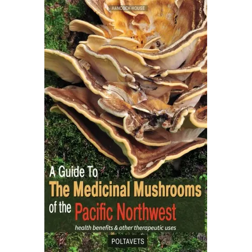 Guide to Medicinal Mushrooms of the Pacific Northwest: Health Benefits and Other Therapeutic Uses