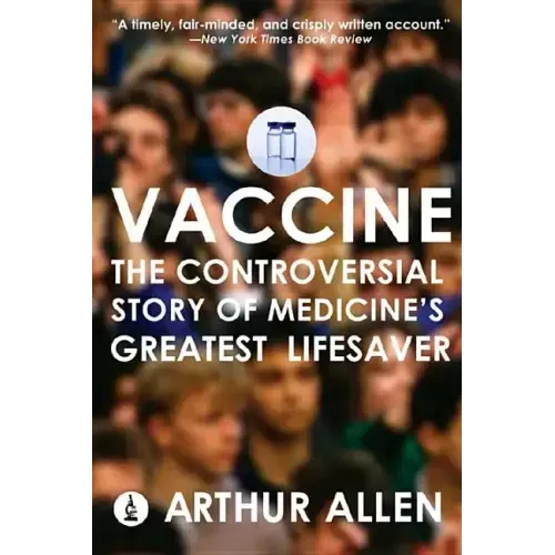 Vaccine: The Controversial Story of Medicine's Greatest Lifesaver